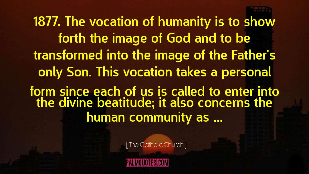 The Catholic Church Quotes: 1877. The vocation of humanity