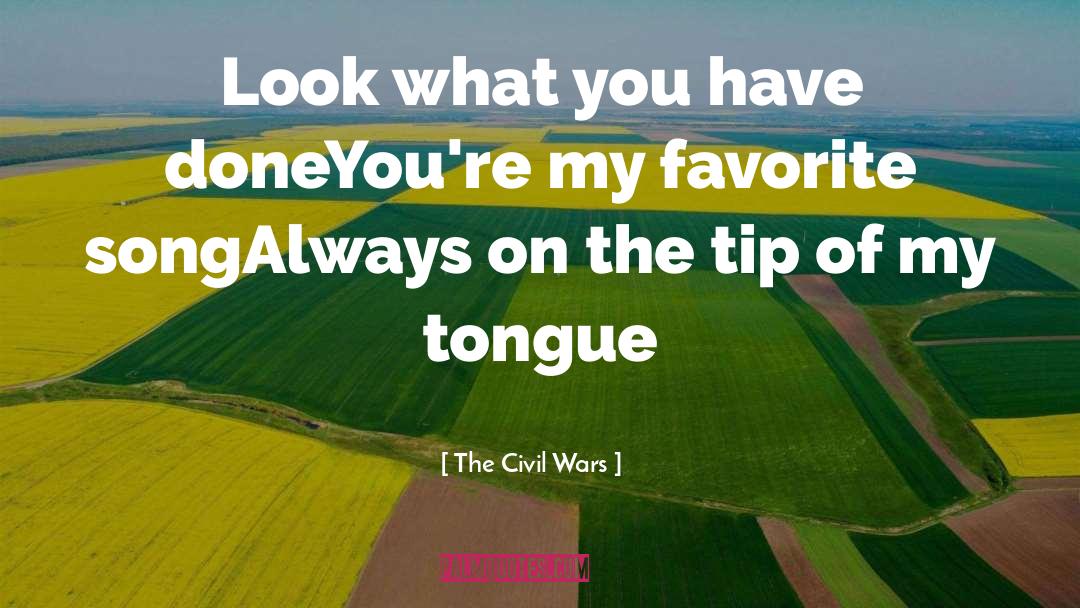 The Civil Wars Quotes: Look what you have done<br>You're