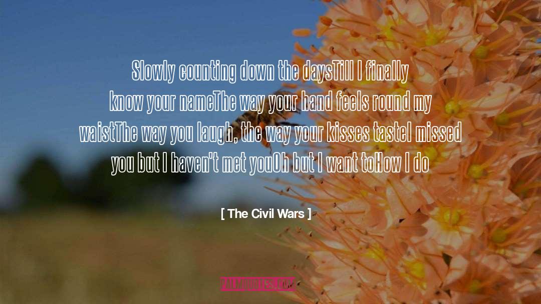 The Civil Wars Quotes: Slowly counting down the days<br>Till