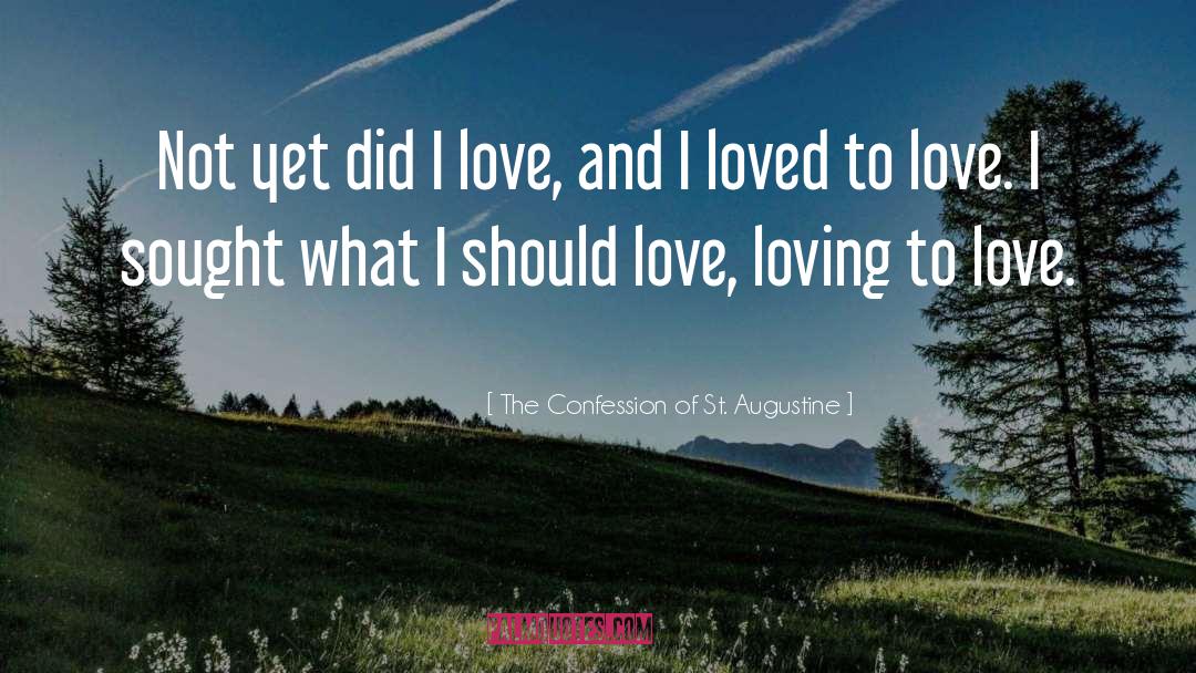 The Confession Of St. Augustine Quotes: Not yet did I love,