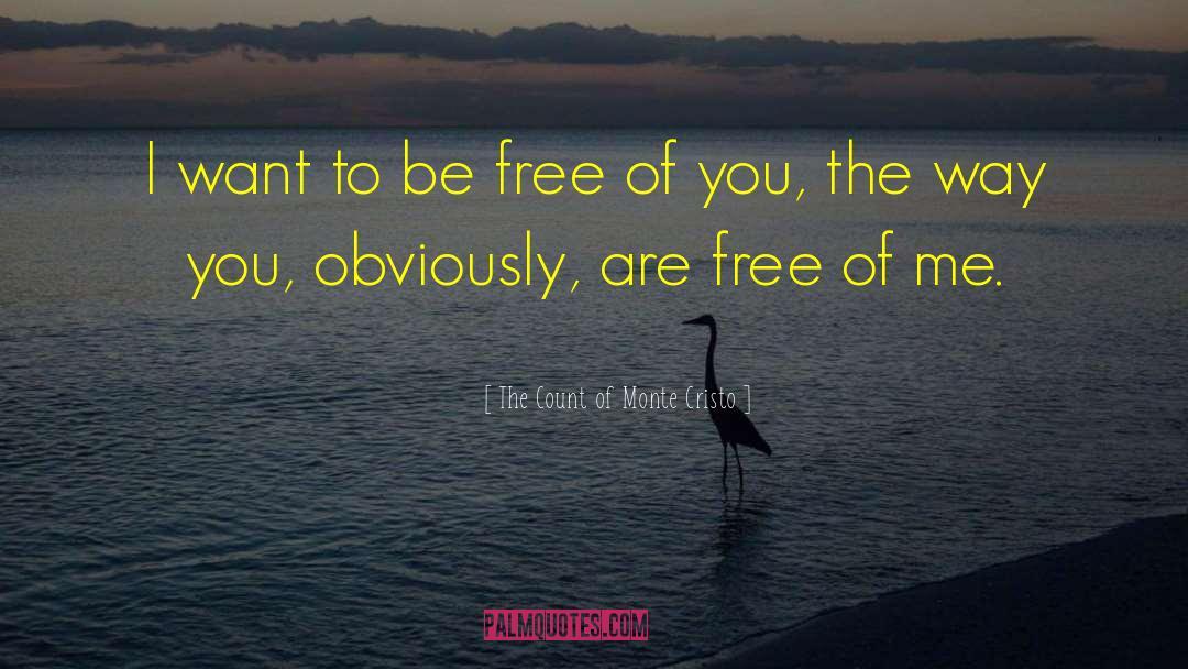 The Count Of Monte Cristo Quotes: I want to be free