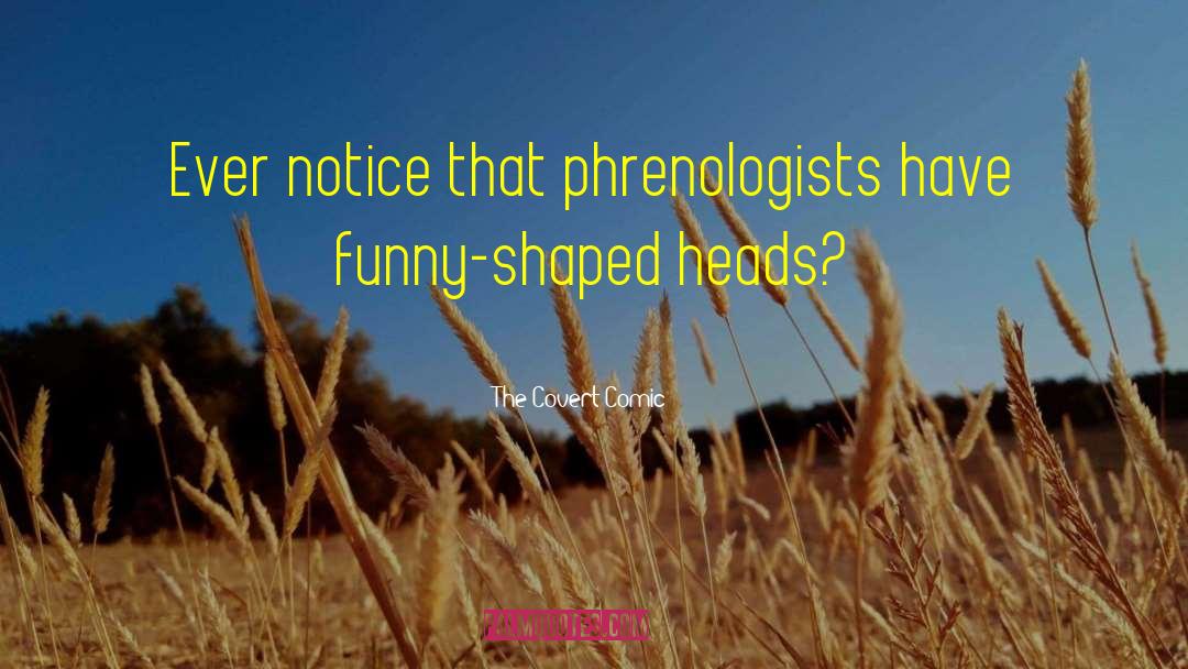 The Covert Comic Quotes: Ever notice that phrenologists have