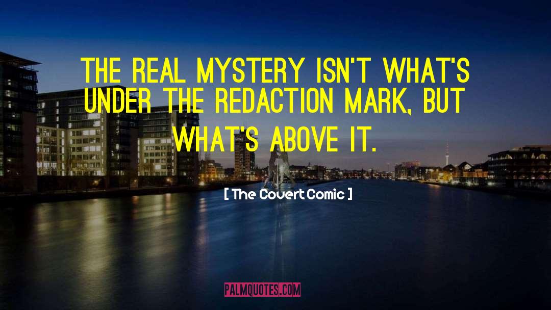 The Covert Comic Quotes: The real mystery isn't what's
