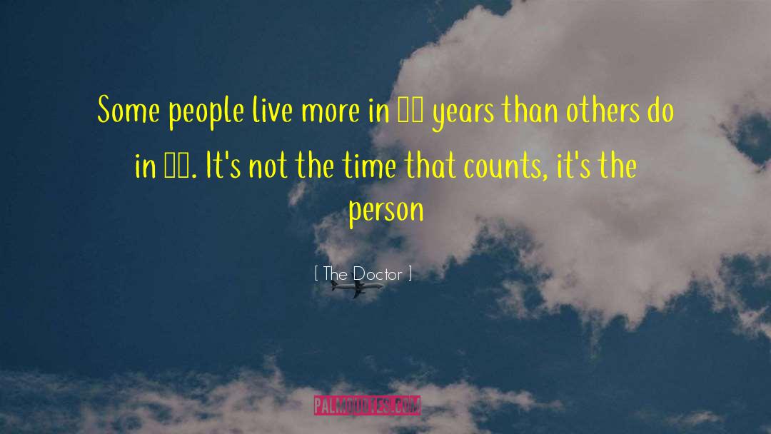 The Doctor Quotes: Some people live more in