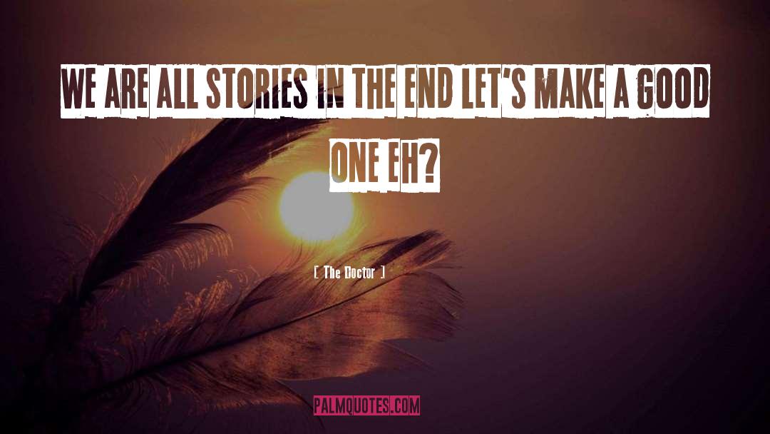 The Doctor Quotes: We are all stories in