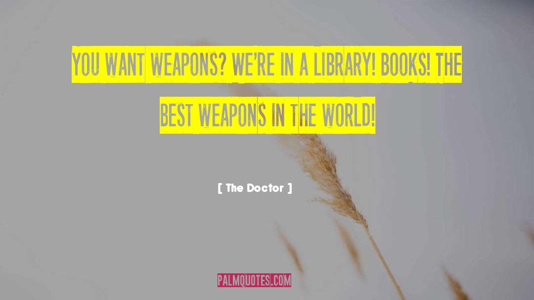The Doctor Quotes: You want weapons? We're in