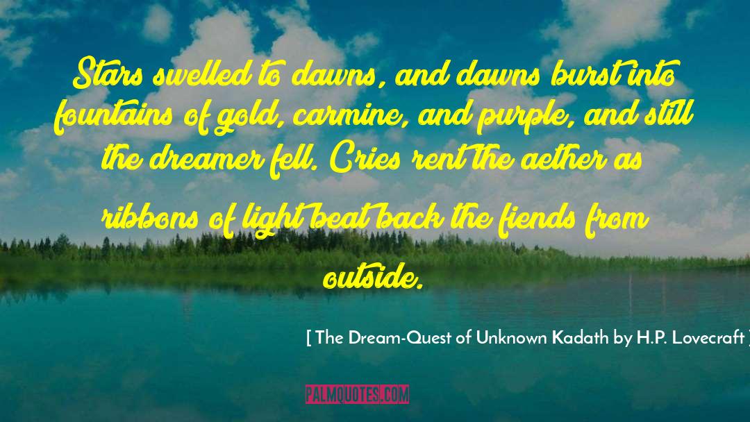 The Dream-Quest Of Unknown Kadath By H.P. Lovecraft Quotes: Stars swelled to dawns, and