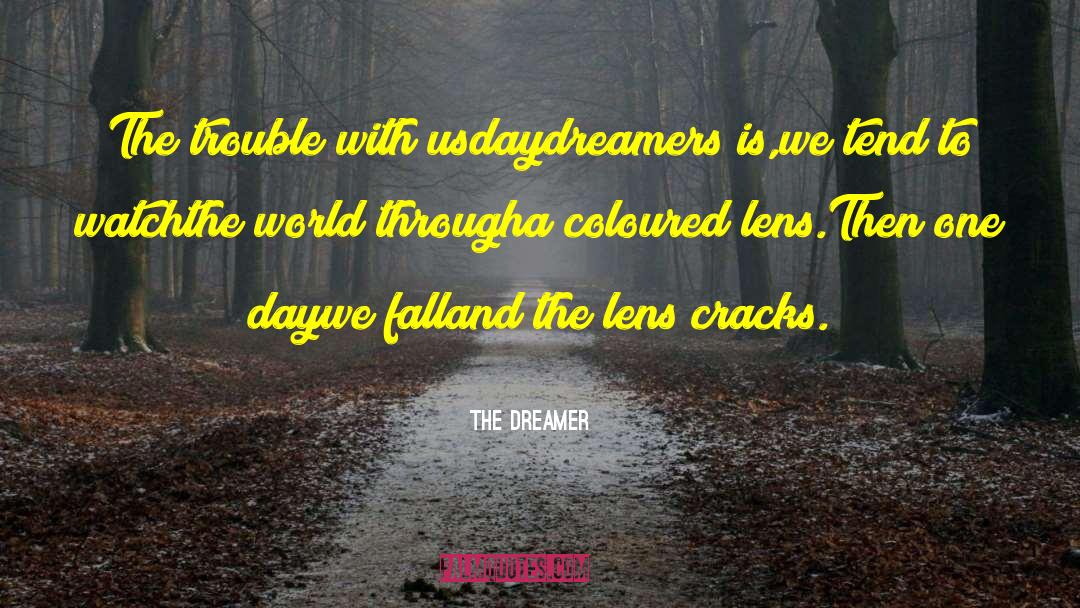 The Dreamer Quotes: The trouble with us<br />daydreamers