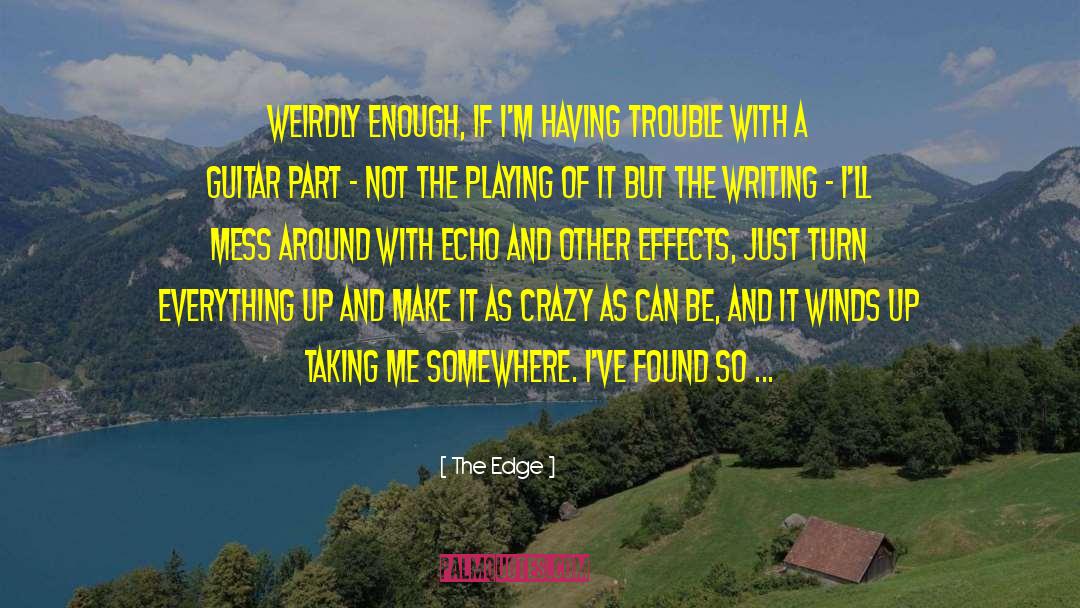 The Edge Quotes: Weirdly enough, if I'm having