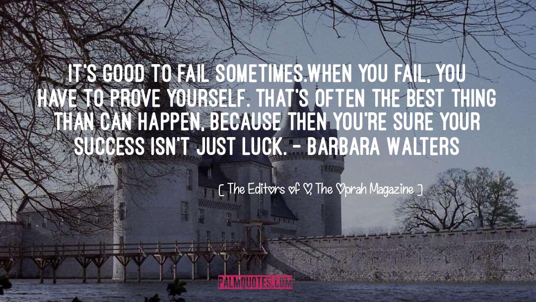 The Editors Of O, The Oprah Magazine Quotes: it's good to fail sometimes.When