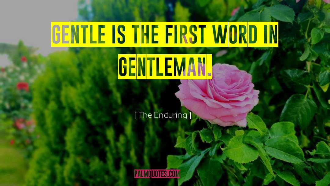 The Enduring Quotes: Gentle Is The First Word