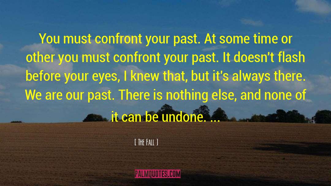 The Fall Quotes: You must confront your past.