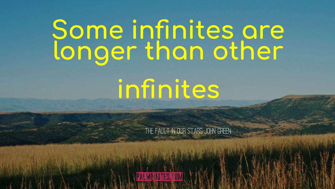The Fault In Our Stars John Green. Quotes: Some infinites are longer than