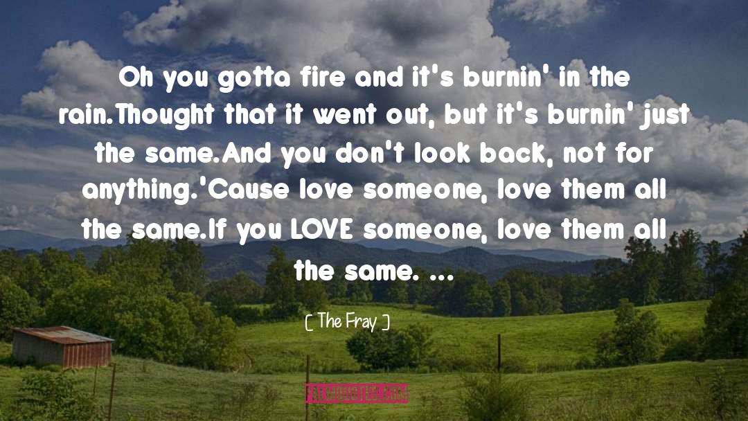 The Fray Quotes: Oh you gotta fire and