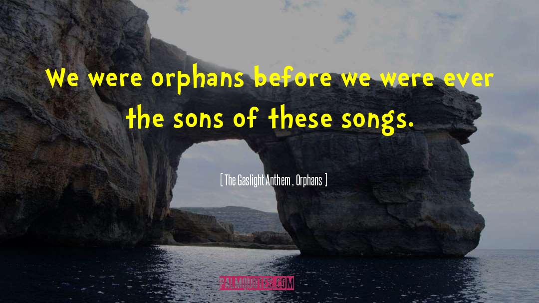 The Gaslight Anthem , Orphans Quotes: We were orphans before we