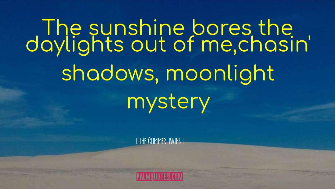 The Glimmer Twins Quotes: The sunshine bores the daylights