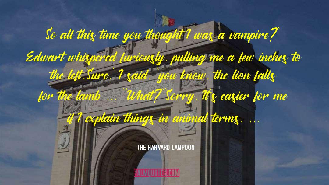 The Harvard Lampoon Quotes: So all this time you