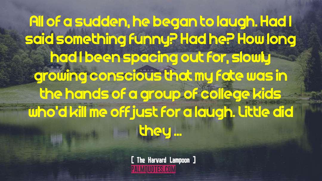 The Harvard Lampoon Quotes: All of a sudden, he