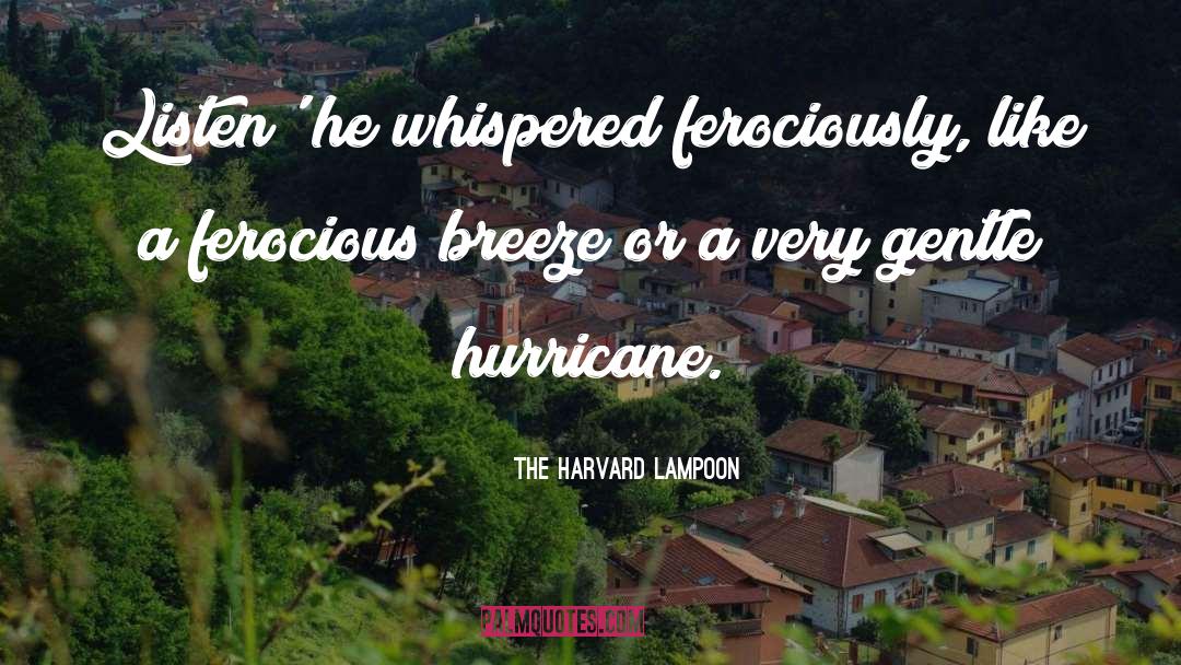 The Harvard Lampoon Quotes: Listen' he whispered ferociously, like