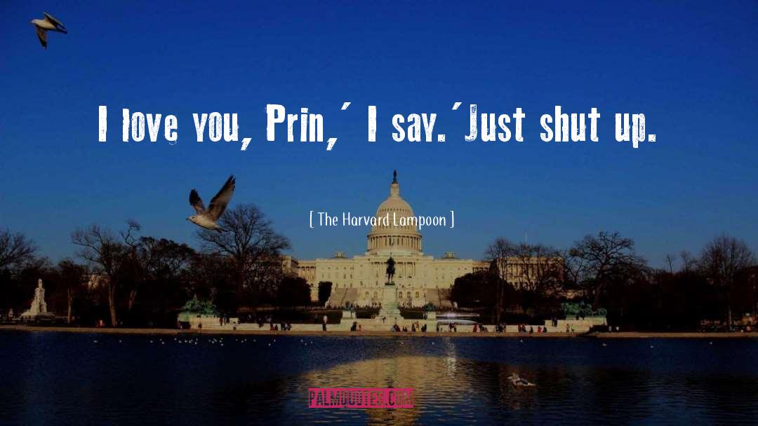 The Harvard Lampoon Quotes: I love you, Prin,' I