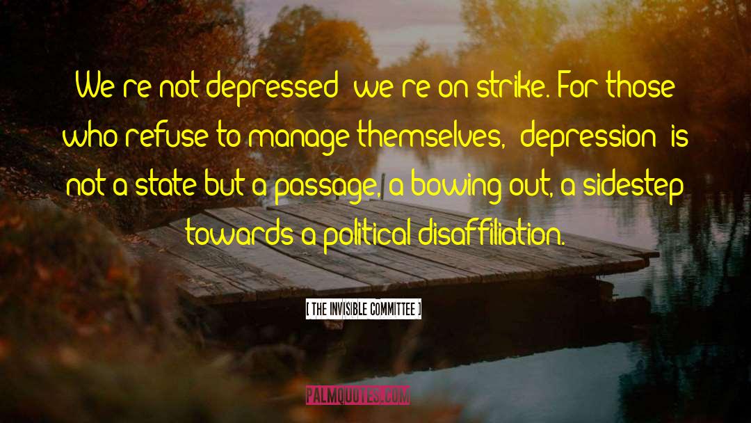 The Invisible Committee Quotes: We're not depressed; we're on