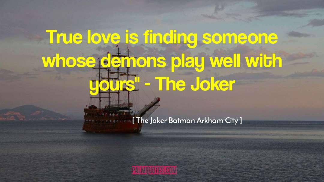 The Joker Batman Arkham City Quotes: True love is finding someone