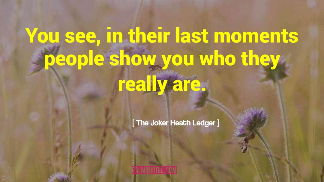 The Joker Heath Ledger Quotes: You see, in their last