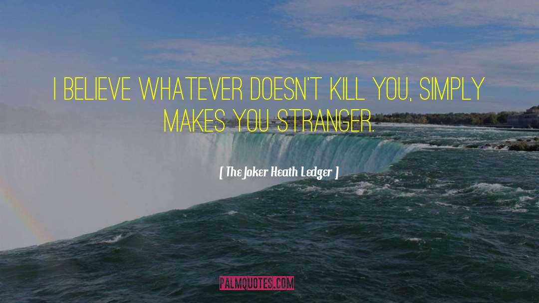 The Joker Heath Ledger Quotes: I believe whatever doesn't kill
