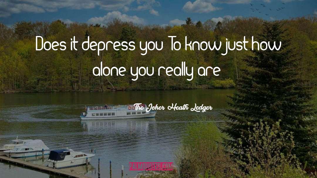 The Joker Heath Ledger Quotes: Does it depress you? To