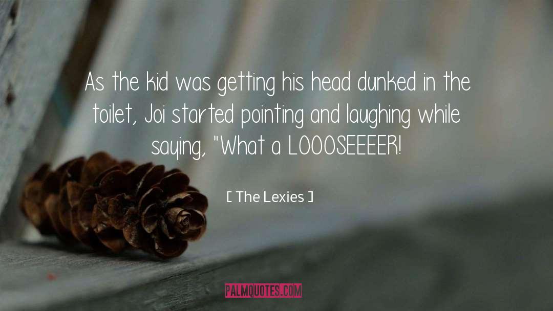 The Lexies Quotes: As the kid was getting