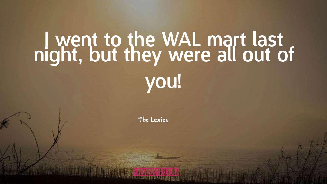 The Lexies Quotes: I went to the WAL