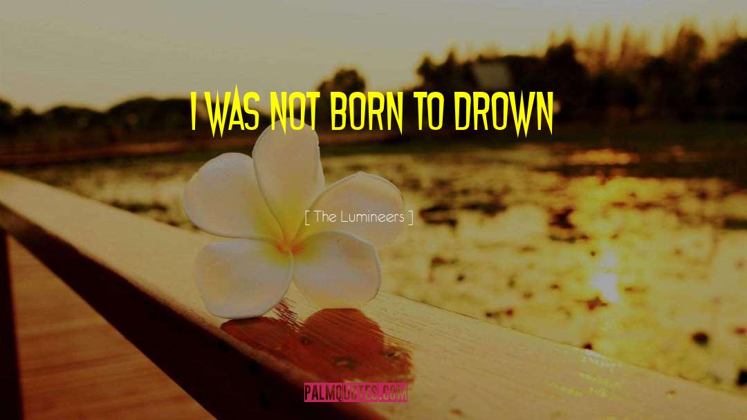 The Lumineers Quotes: I was not born to