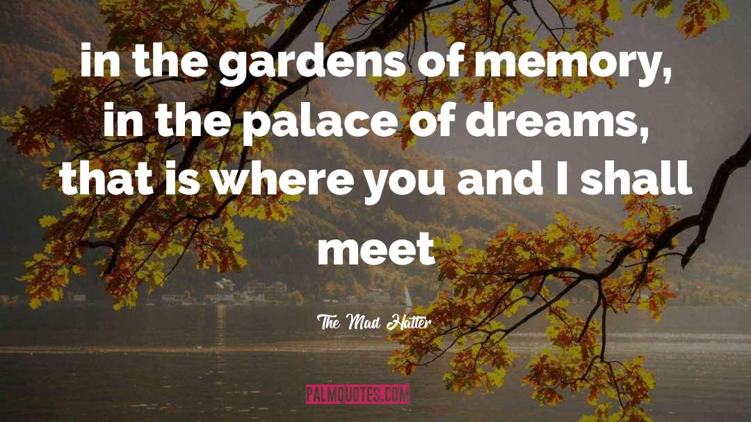 The Mad Hatter Quotes: in the gardens of memory,