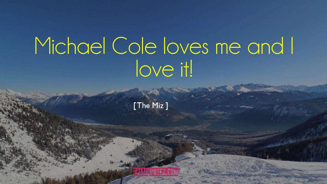 The Miz Quotes: Michael Cole loves me and