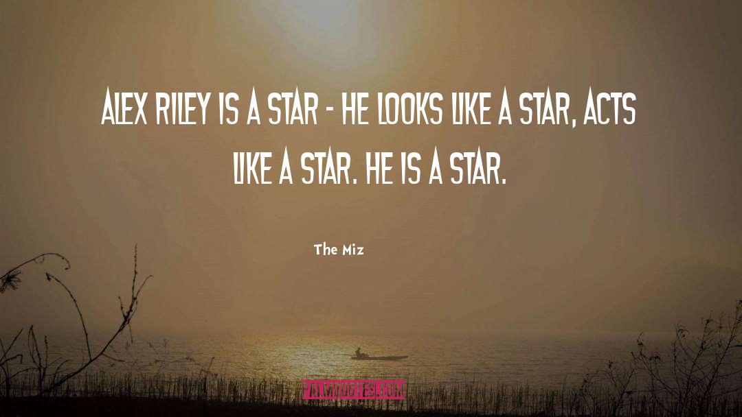 The Miz Quotes: Alex Riley is a star