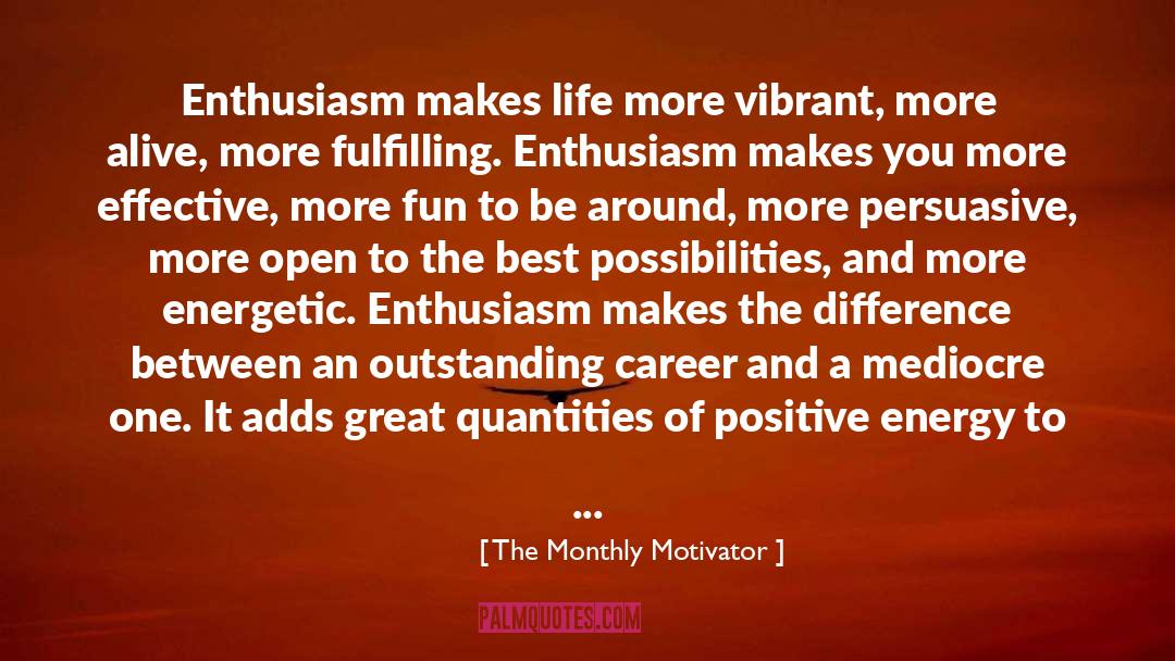 The Monthly Motivator Quotes: Enthusiasm makes life more vibrant,