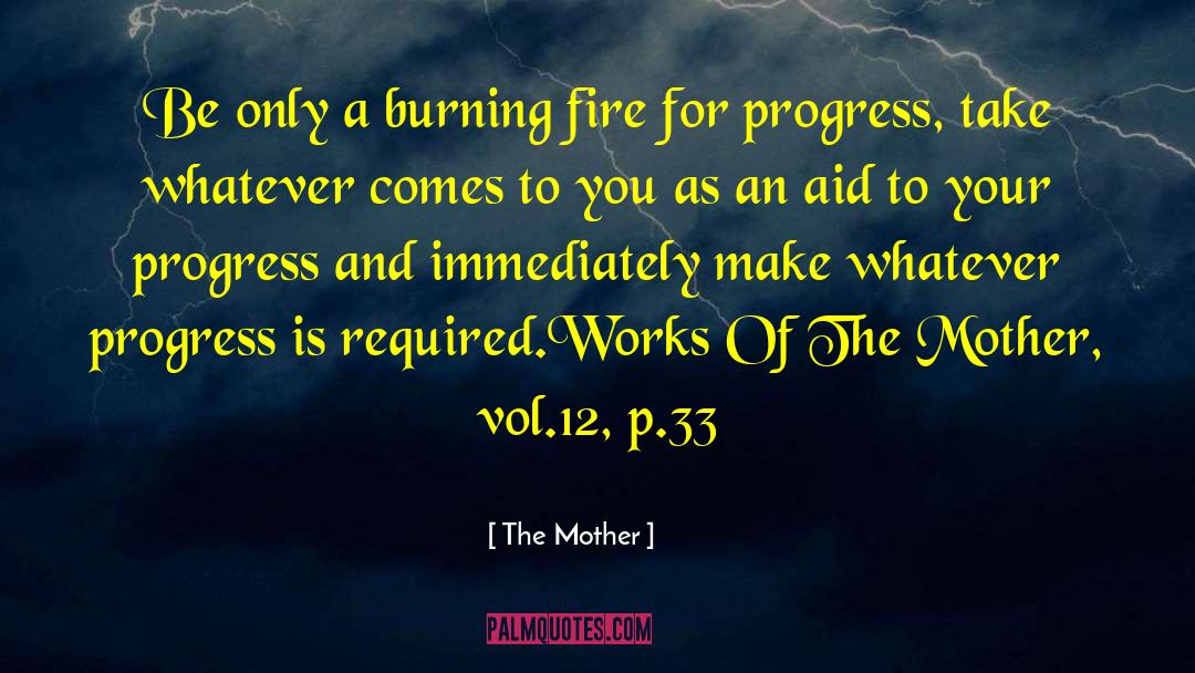 The Mother Quotes: Be only a burning fire