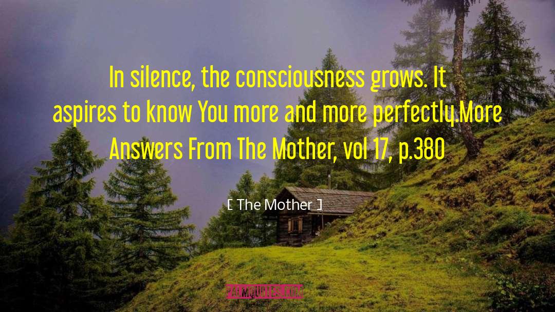 The Mother Quotes: In silence, the consciousness grows.