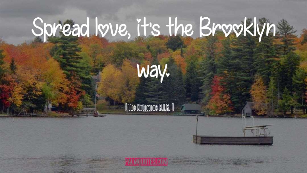 The Notorious B.I.G. Quotes: Spread love, it's the Brooklyn