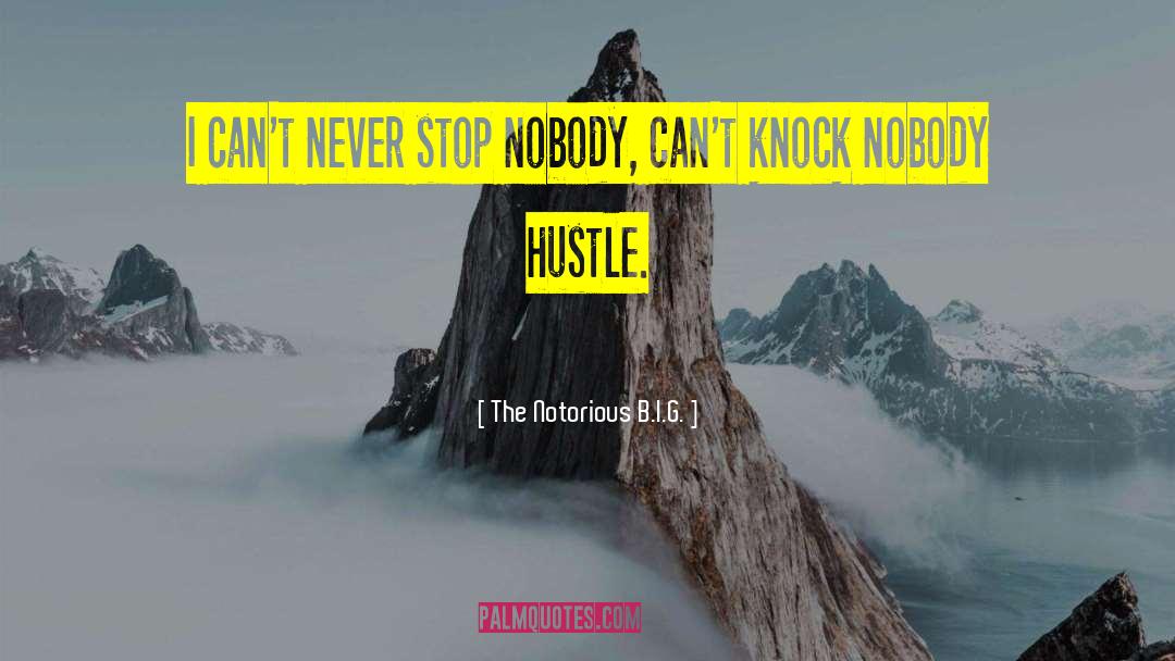 The Notorious B.I.G. Quotes: I can't never stop nobody,