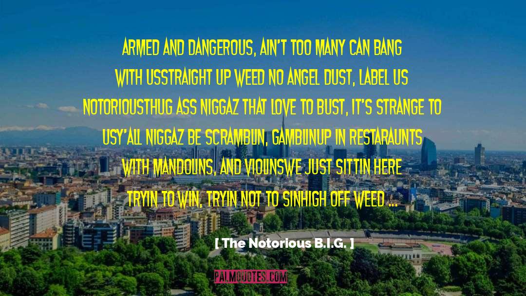 The Notorious B.I.G. Quotes: Armed and dangerous, ain't too