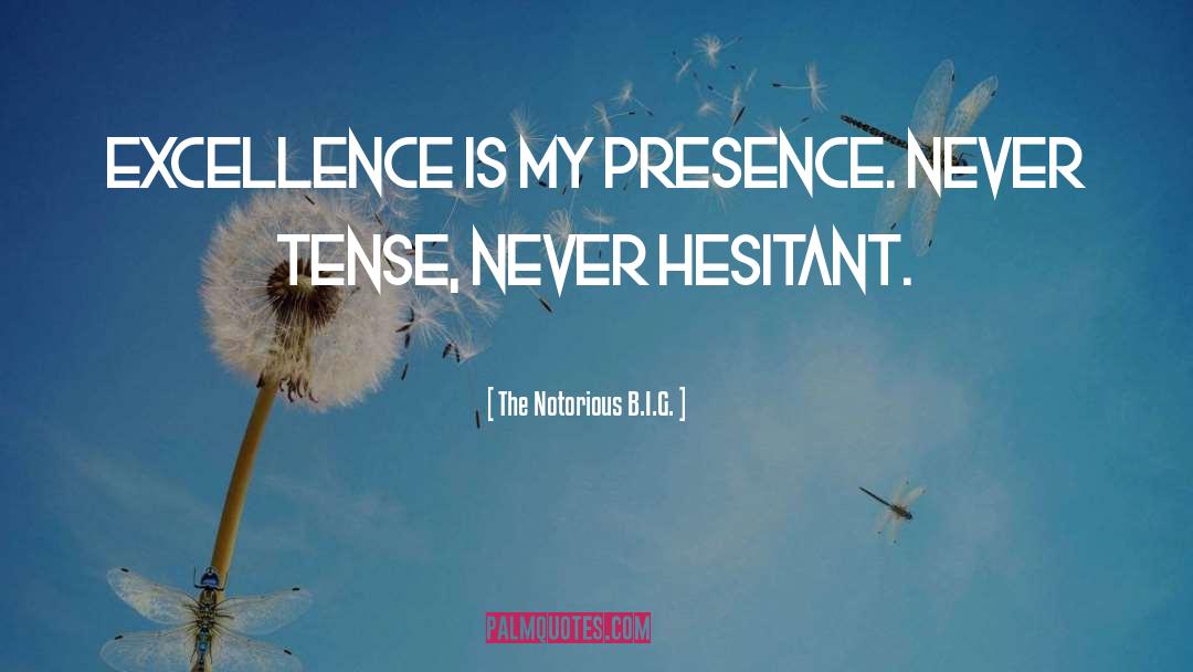 The Notorious B.I.G. Quotes: Excellence is my presence. Never