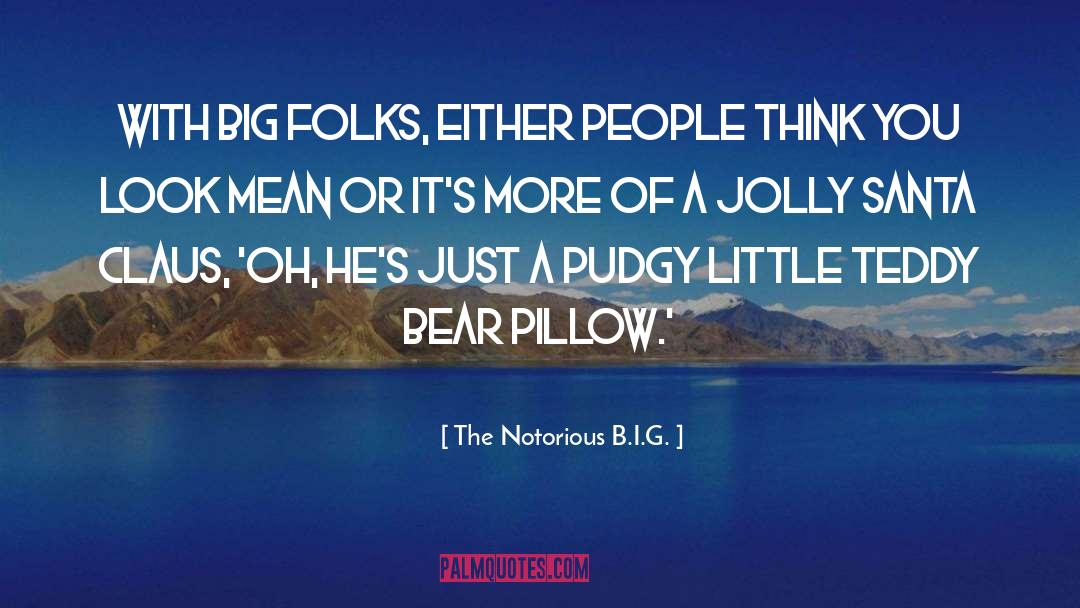 The Notorious B.I.G. Quotes: With big folks, either people