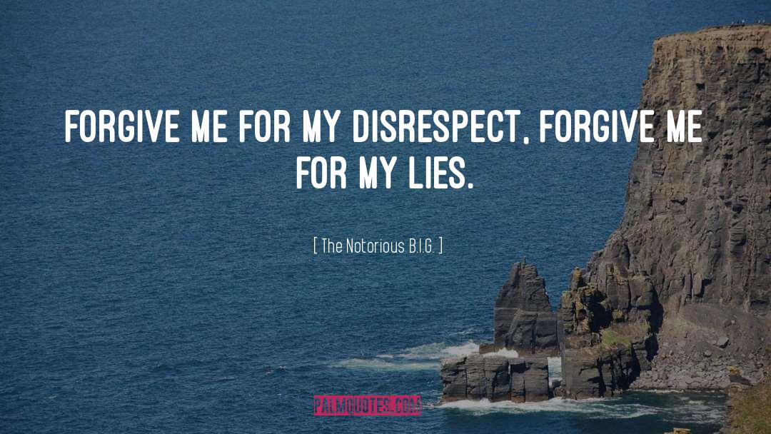 The Notorious B.I.G. Quotes: Forgive me for my disrespect,