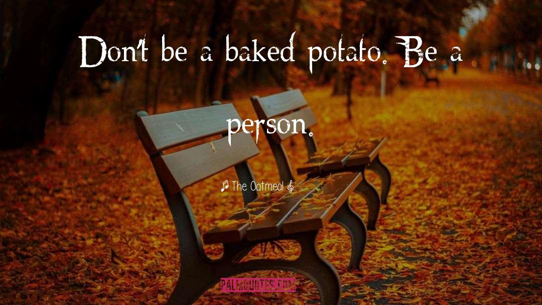 The Oatmeal Quotes: Don't be a baked potato.
