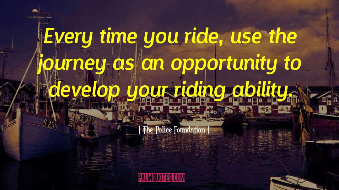 The Police Foundation Quotes: Every time you ride, use