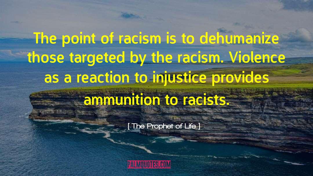 The Prophet Of Life Quotes: The point of racism is