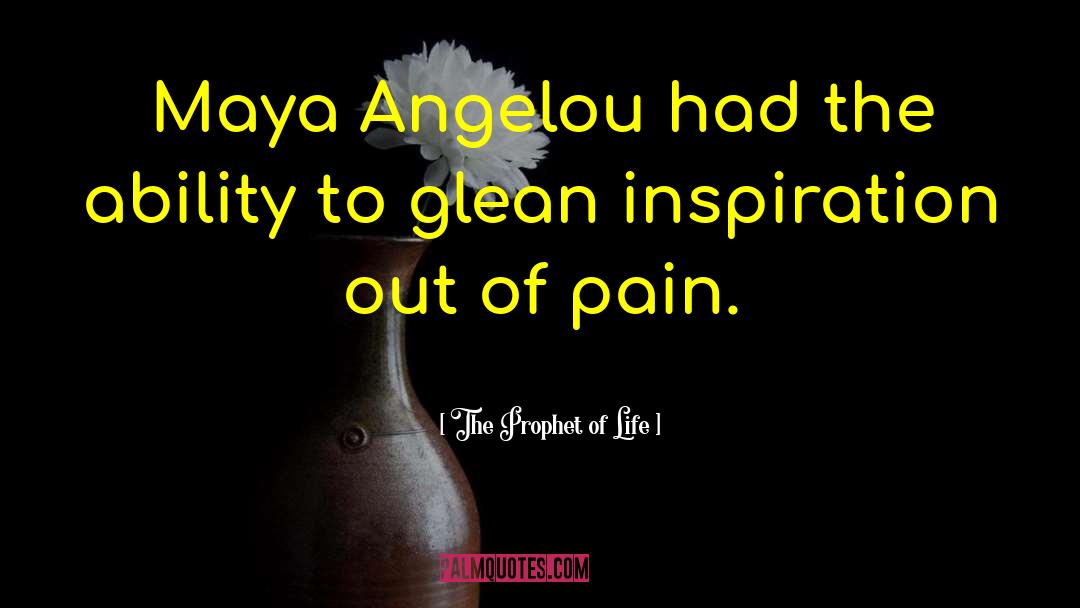 The Prophet Of Life Quotes: Maya Angelou had the ability