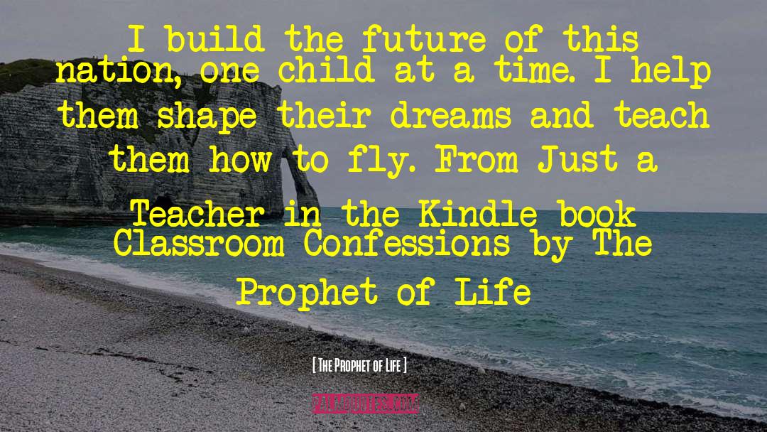 The Prophet Of Life Quotes: I build the future of