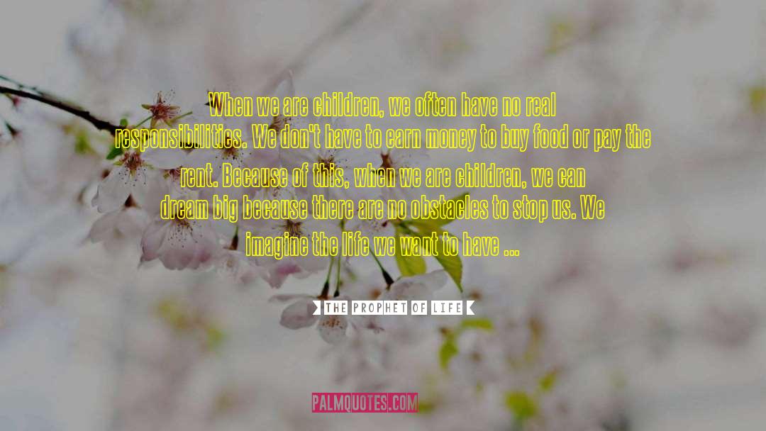 The Prophet Of Life Quotes: When we are children, we